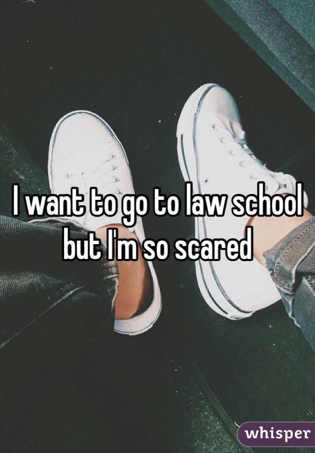 I want to go to law school but I'm so scared 