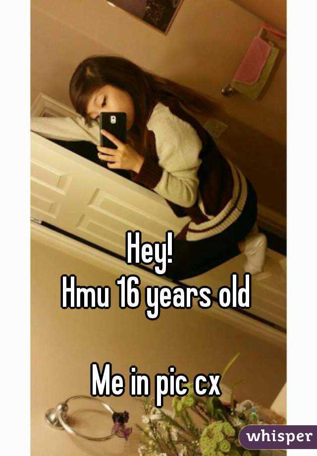 Hey!  
Hmu 16 years old

Me in pic cx