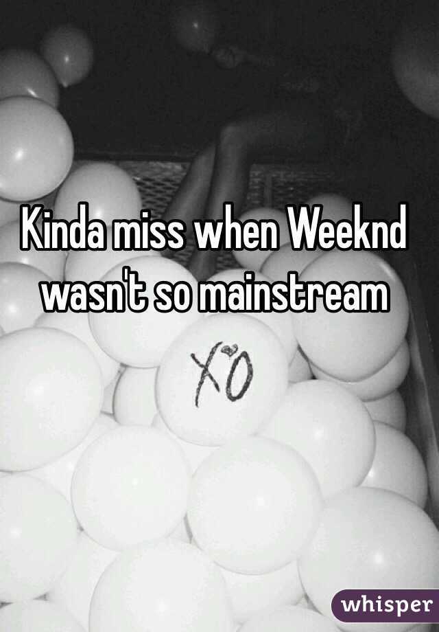 Kinda miss when Weeknd wasn't so mainstream