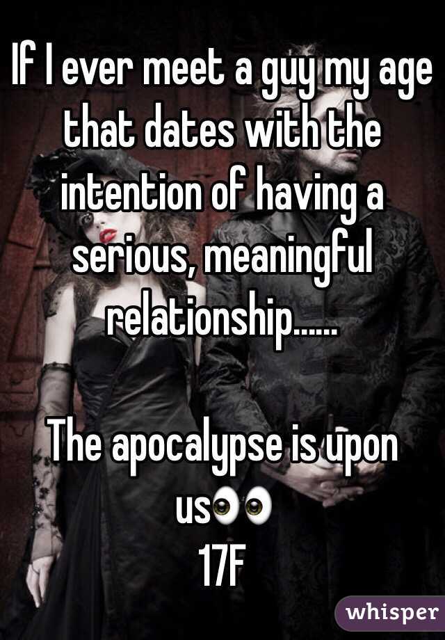 If I ever meet a guy my age that dates with the intention of having a serious, meaningful relationship......

The apocalypse is upon us👀
17F