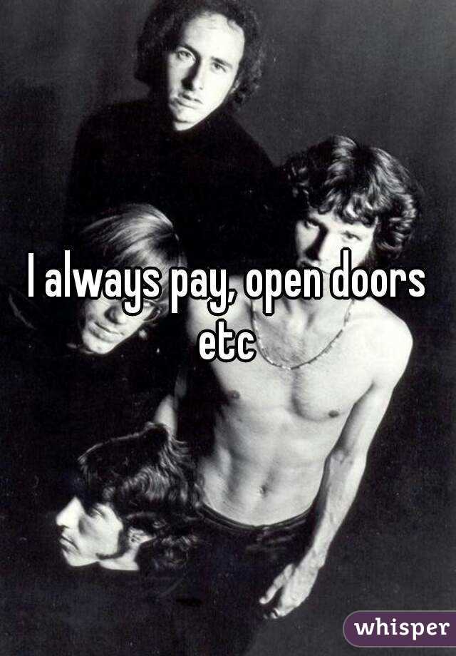 I always pay, open doors etc 