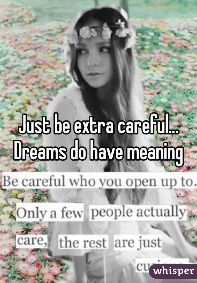 Just be extra careful... Dreams do have meaning