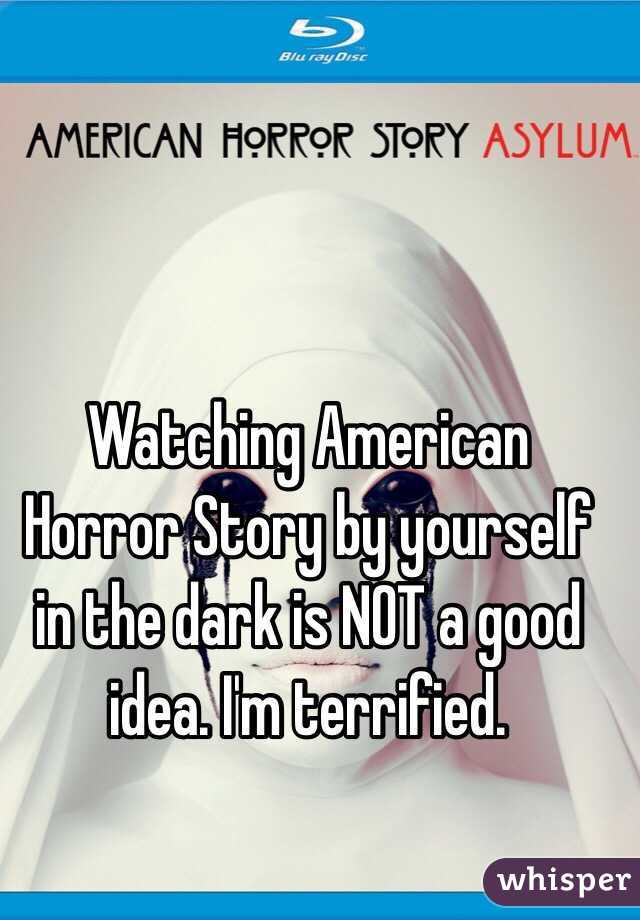 Watching American Horror Story by yourself in the dark is NOT a good idea. I'm terrified. 
