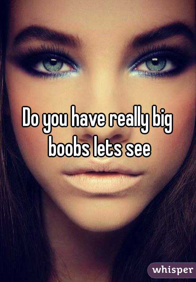 Do you have really big boobs lets see