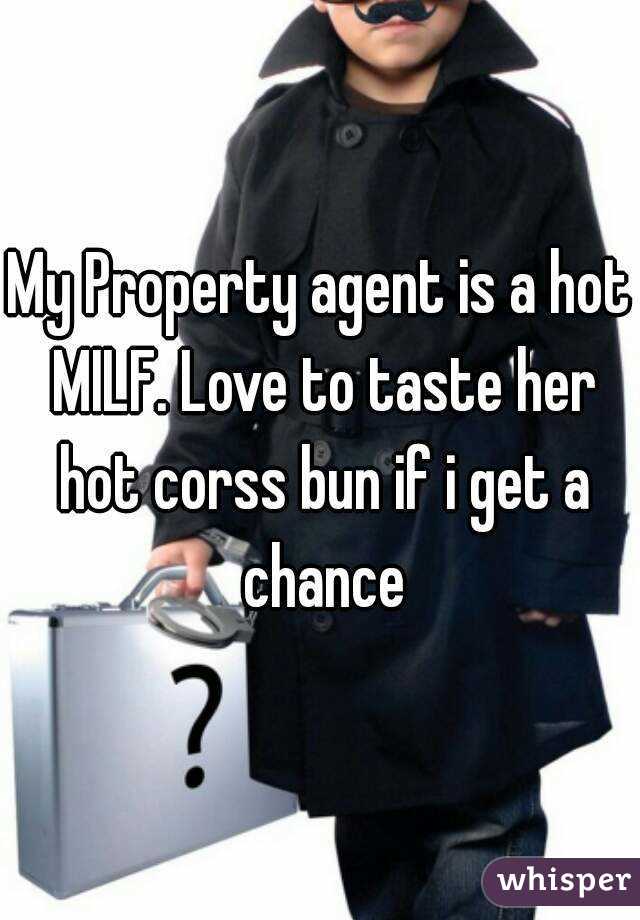 My Property agent is a hot MILF. Love to taste her hot corss bun if i get a chance