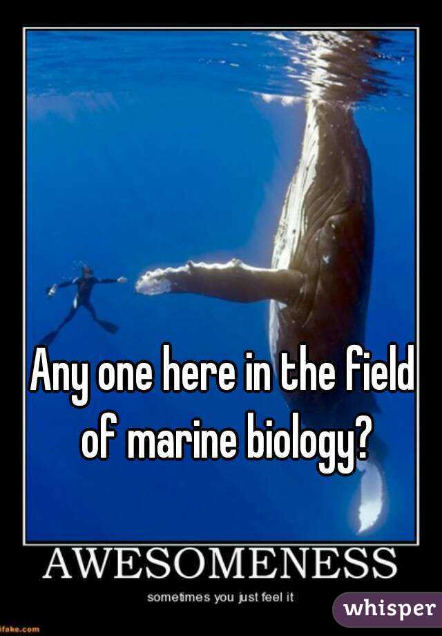 Any one here in the field of marine biology?