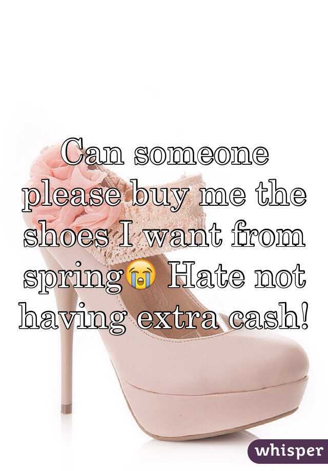 Can someone please buy me the shoes I want from spring😭 Hate not having extra cash! 