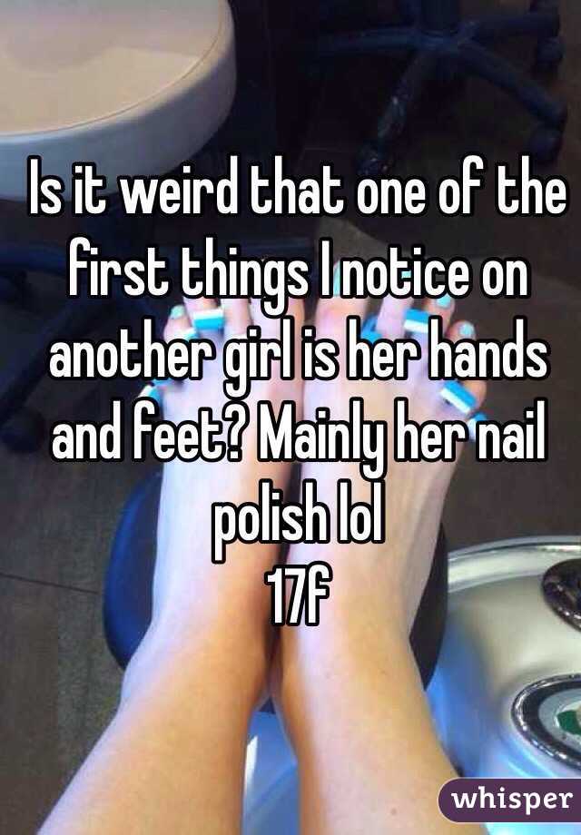 Is it weird that one of the first things I notice on another girl is her hands and feet? Mainly her nail polish lol
17f