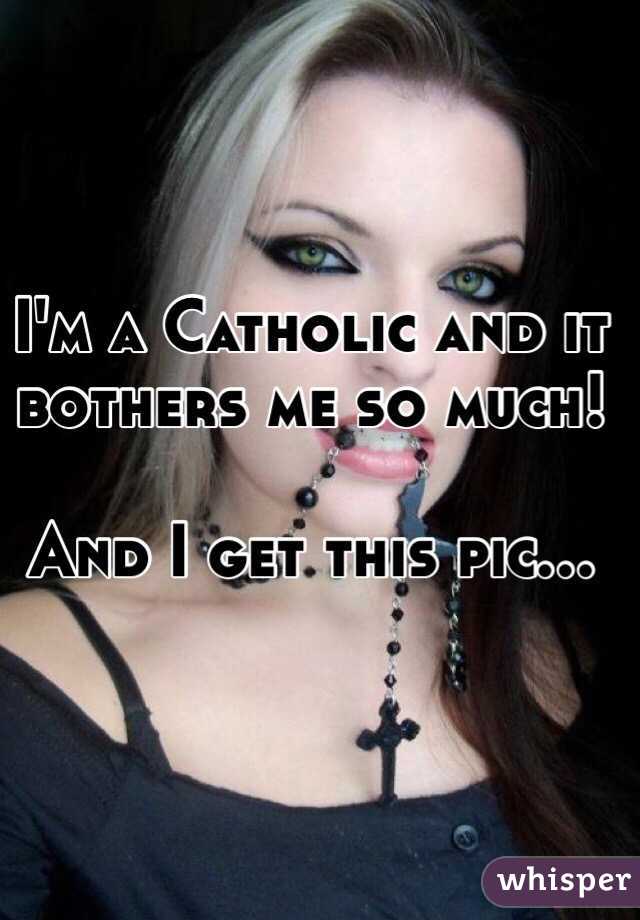 I'm a Catholic and it bothers me so much! 

And I get this pic...