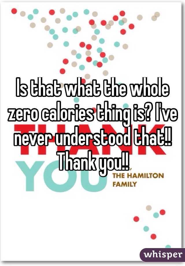 Is that what the whole zero calories thing is? I've never understood that!! Thank you!! 
