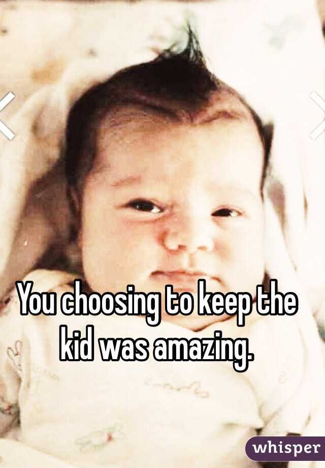 You choosing to keep the kid was amazing. 