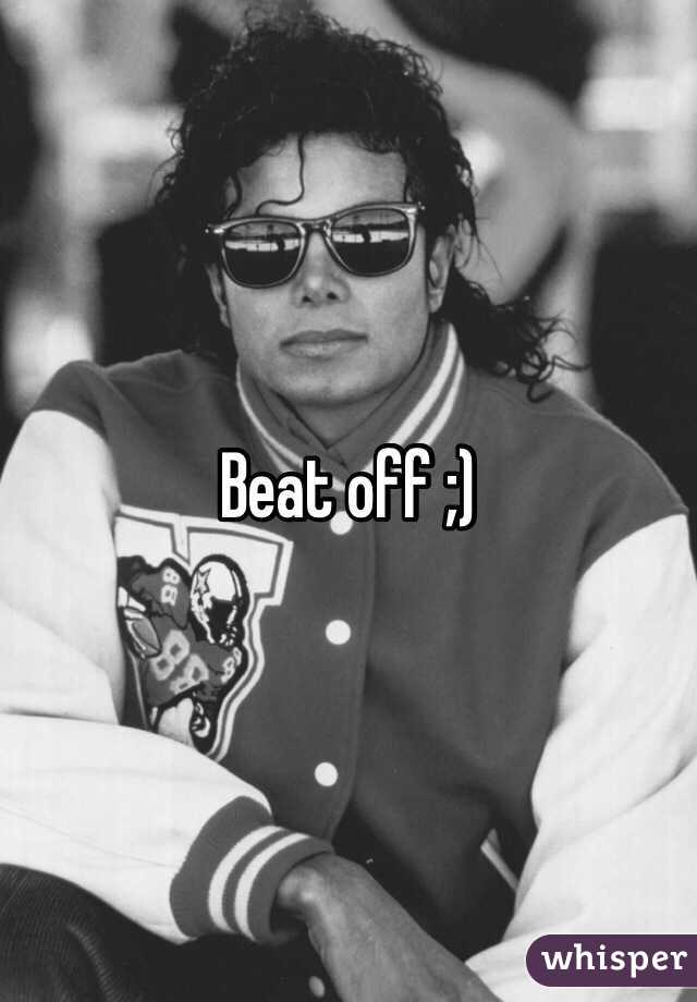 Beat off ;)