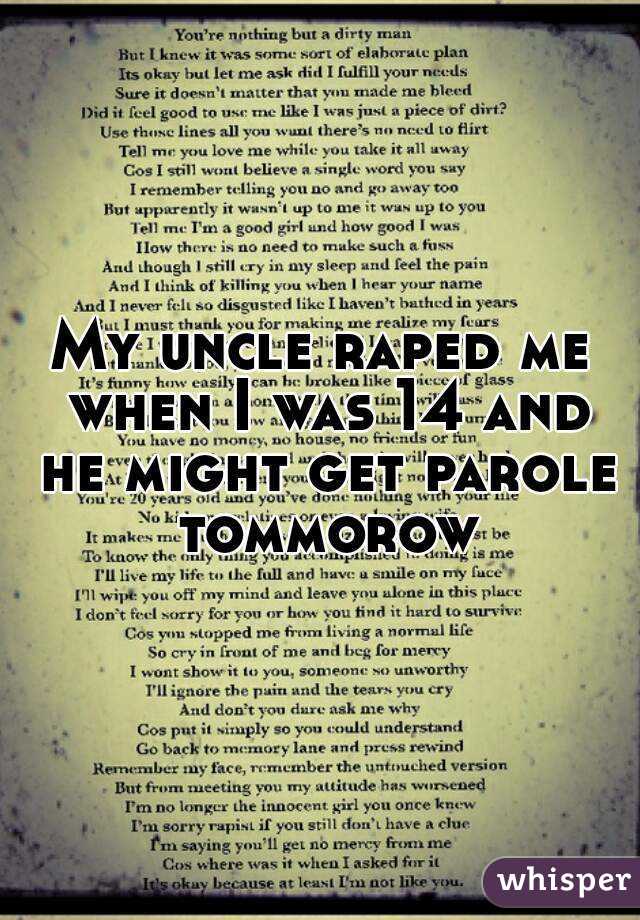 My uncle raped me when I was 14 and he might get parole tommorow