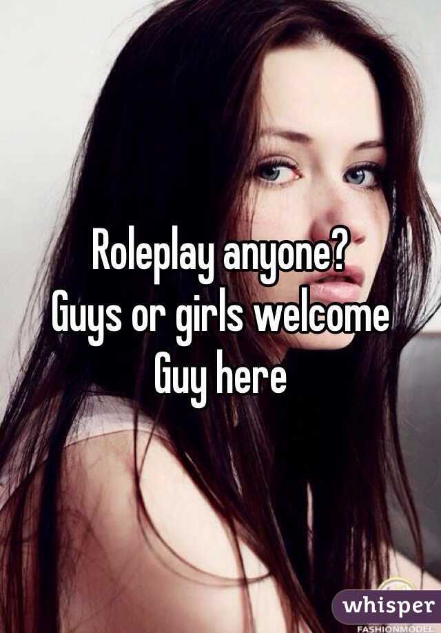 Roleplay anyone? 
Guys or girls welcome
Guy here