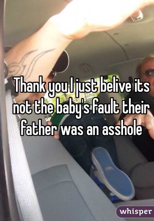 Thank you I just belive its not the baby's fault their father was an asshole