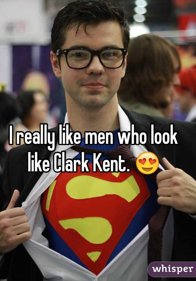 I really like men who look like Clark Kent. 😍