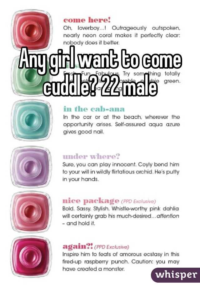 Any girl want to come cuddle? 22 male