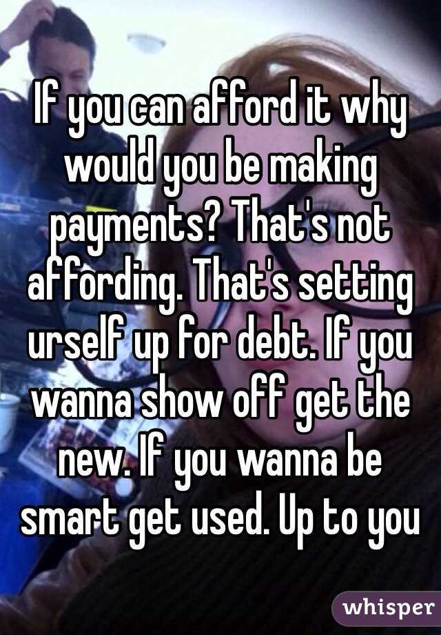 If you can afford it why would you be making payments? That's not affording. That's setting urself up for debt. If you wanna show off get the new. If you wanna be smart get used. Up to you 