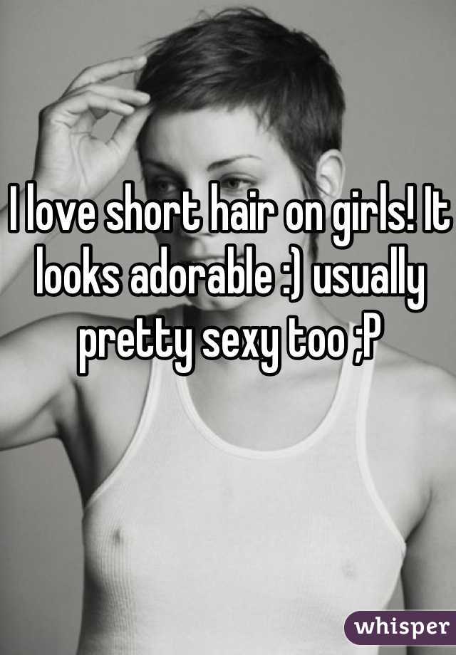 I love short hair on girls! It looks adorable :) usually pretty sexy too ;P