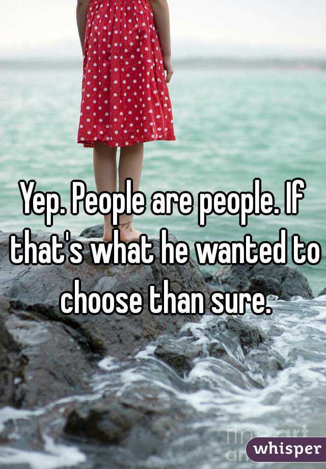 Yep. People are people. If that's what he wanted to choose than sure.
