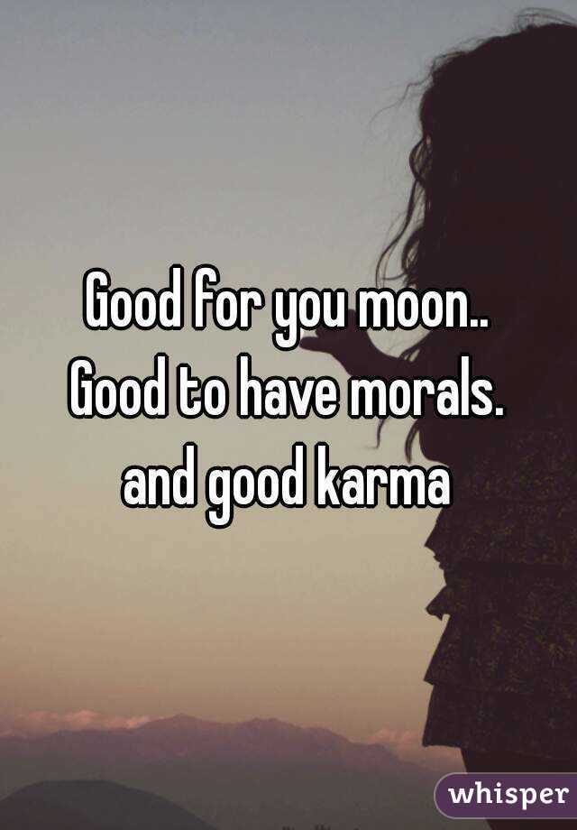 Good for you moon..
Good to have morals.
and good karma