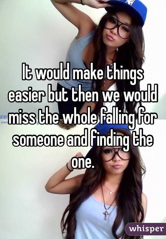 It would make things easier but then we would miss the whole falling for someone and finding the one.