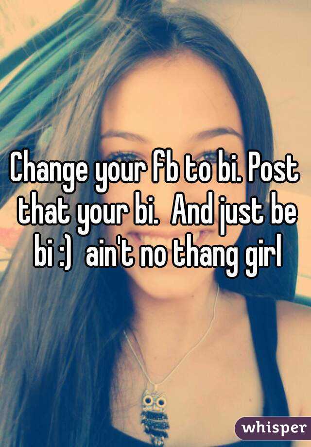 Change your fb to bi. Post that your bi.  And just be bi :)  ain't no thang girl