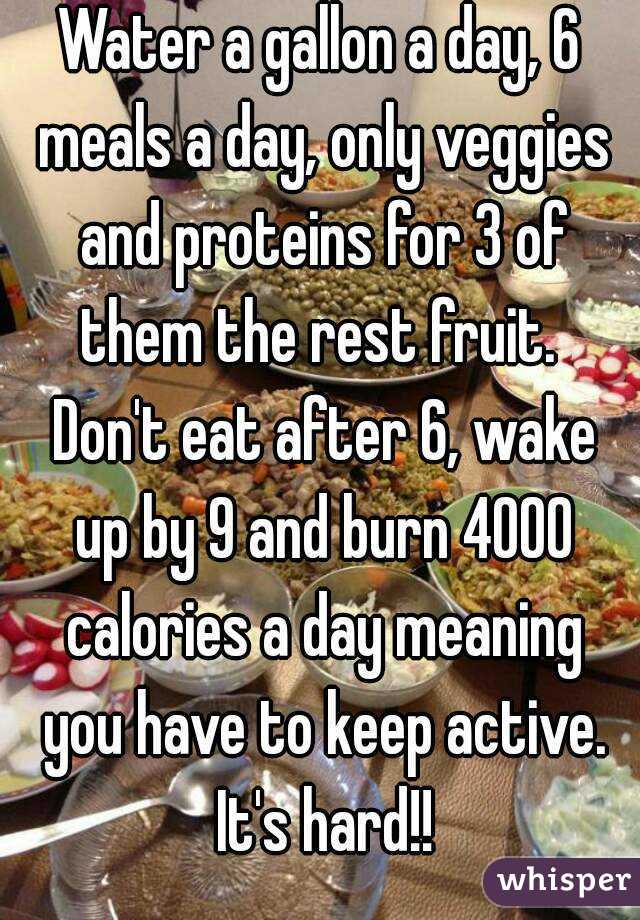 Water a gallon a day, 6 meals a day, only veggies and proteins for 3 of them the rest fruit.  Don't eat after 6, wake up by 9 and burn 4000 calories a day meaning you have to keep active. It's hard!!