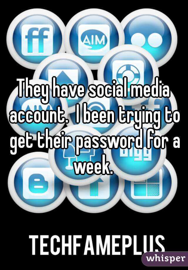 They have social media account.  I been trying to get their password for a week. 
