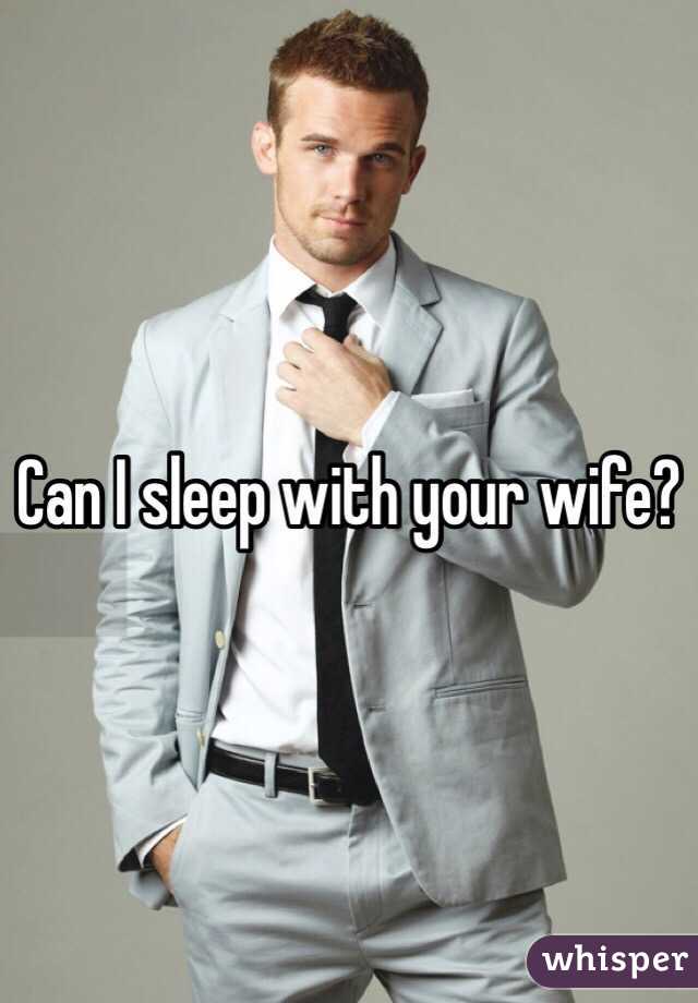 Can I sleep with your wife?