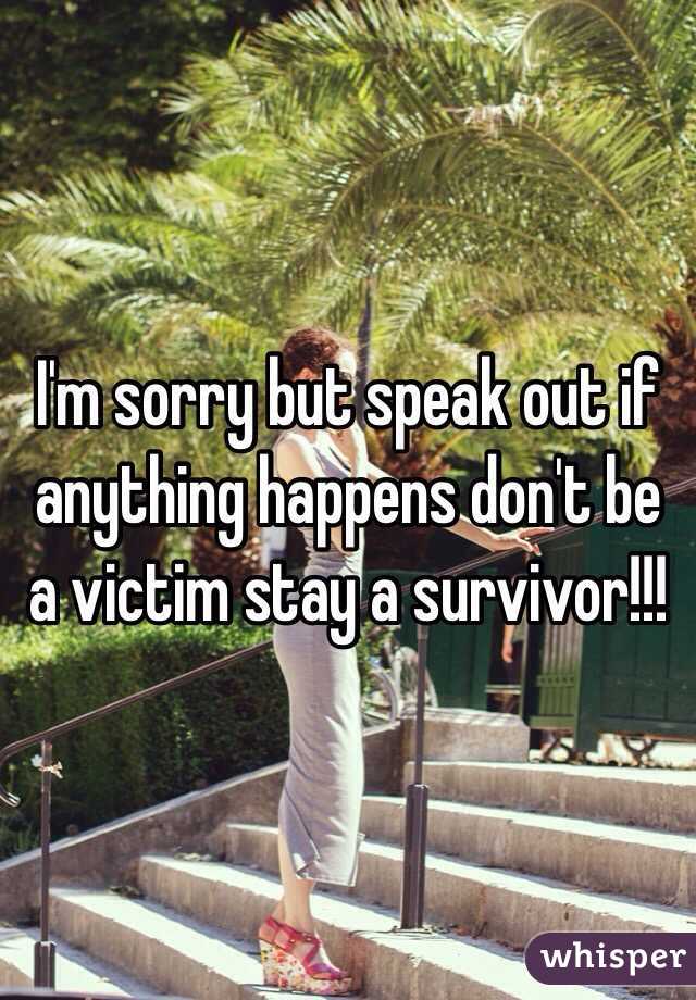 I'm sorry but speak out if anything happens don't be a victim stay a survivor!!! 