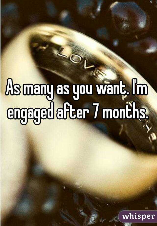 As many as you want. I'm engaged after 7 months.