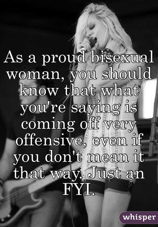 As a proud bisexual woman, you should know that what you're saying is coming off very offensive, even if you don't mean it that way. Just an FYI.
