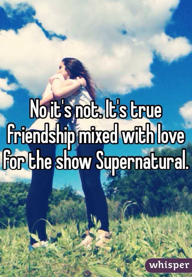 No it's not. It's true friendship mixed with love for the show Supernatural. 