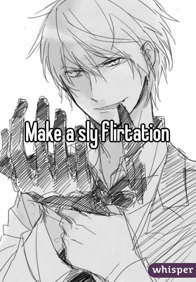 Make a sly flirtation