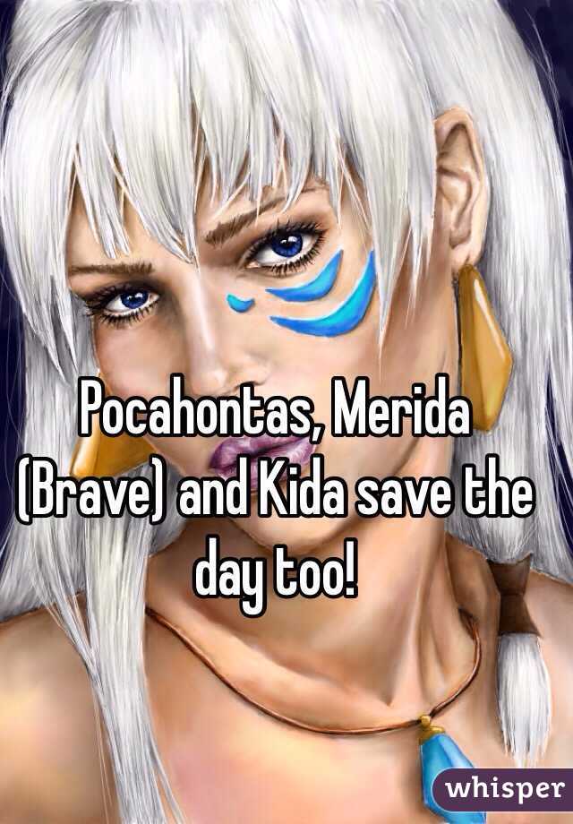 Pocahontas, Merida (Brave) and Kida save the day too! 