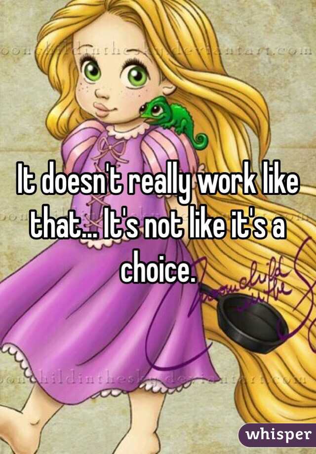 It doesn't really work like that... It's not like it's a choice. 