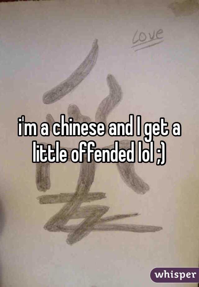i'm a chinese and I get a little offended lol ;) 