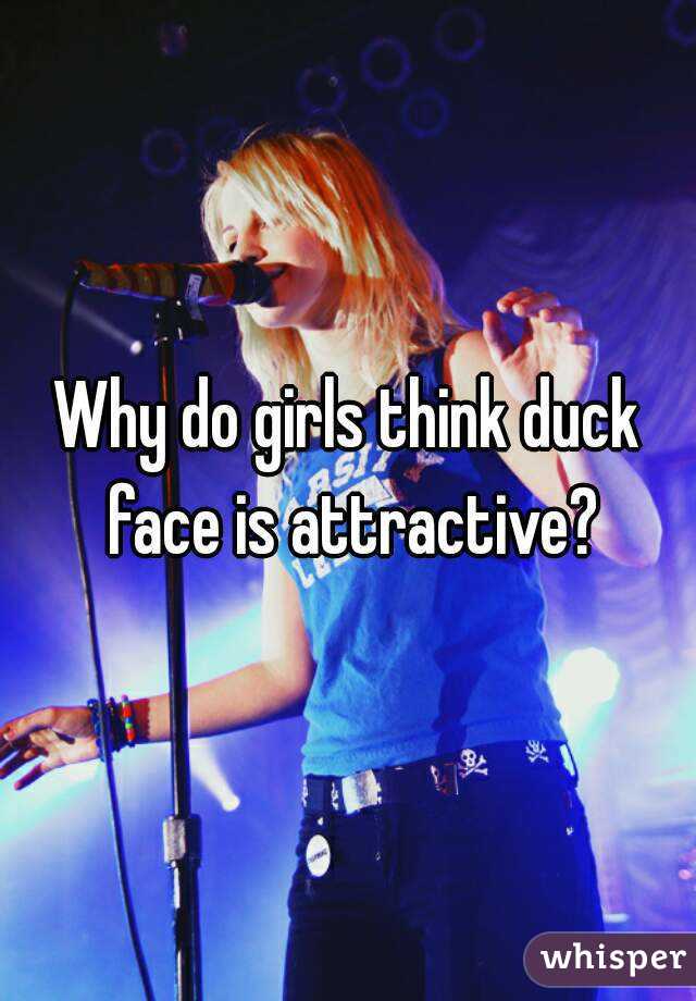 Why do girls think duck face is attractive?
