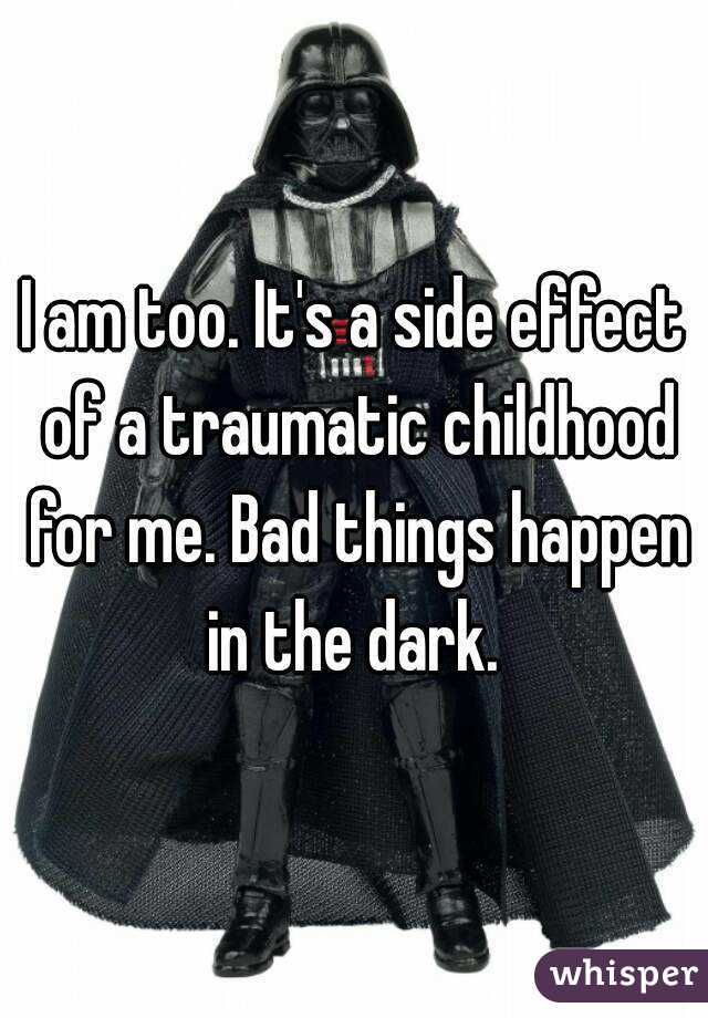 I am too. It's a side effect of a traumatic childhood for me. Bad things happen in the dark. 