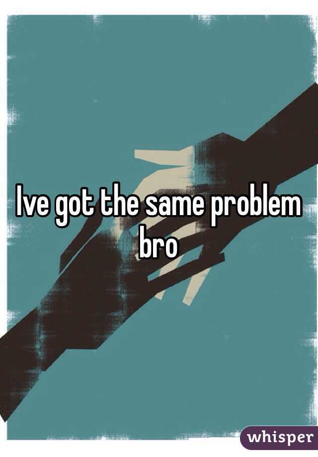 Ive got the same problem bro 