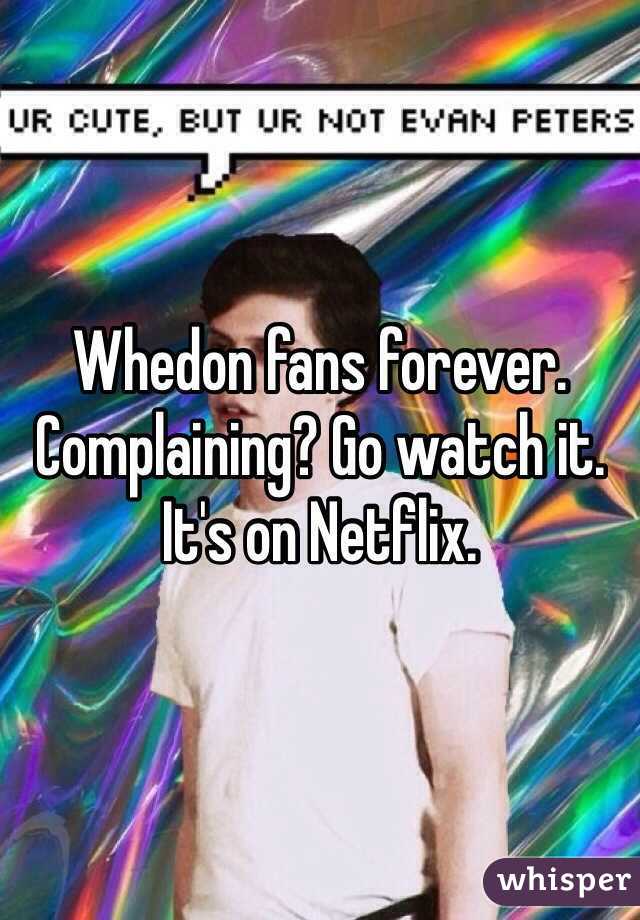 Whedon fans forever. Complaining? Go watch it. It's on Netflix. 