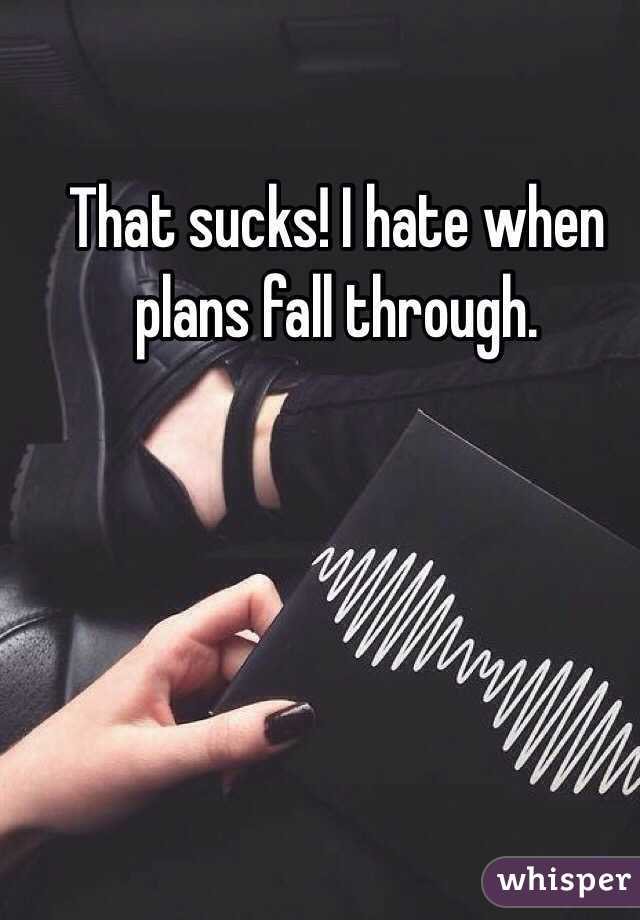 That sucks! I hate when plans fall through. 