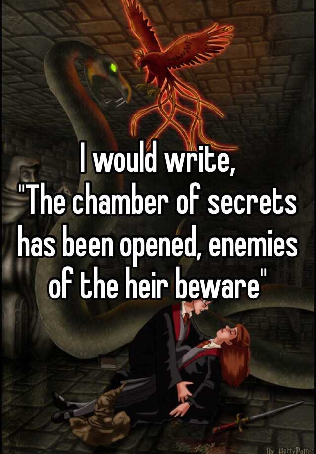 Chamber of Secrets has been opened enemies of the heir beware