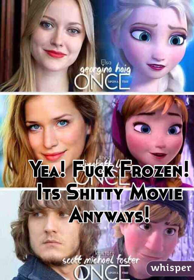 Yea! Fuck Frozen! Its Shitty Movie Anyways!