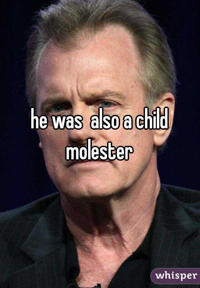 he was  also a child molester 