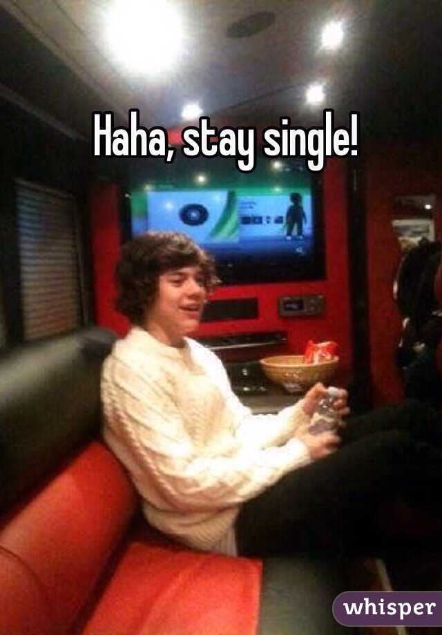 Haha, stay single!