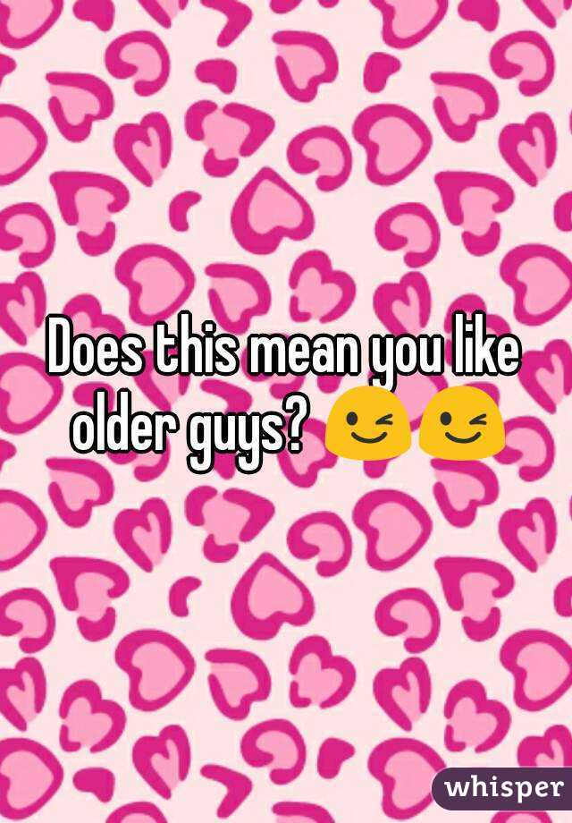 Does this mean you like older guys? 😉😉