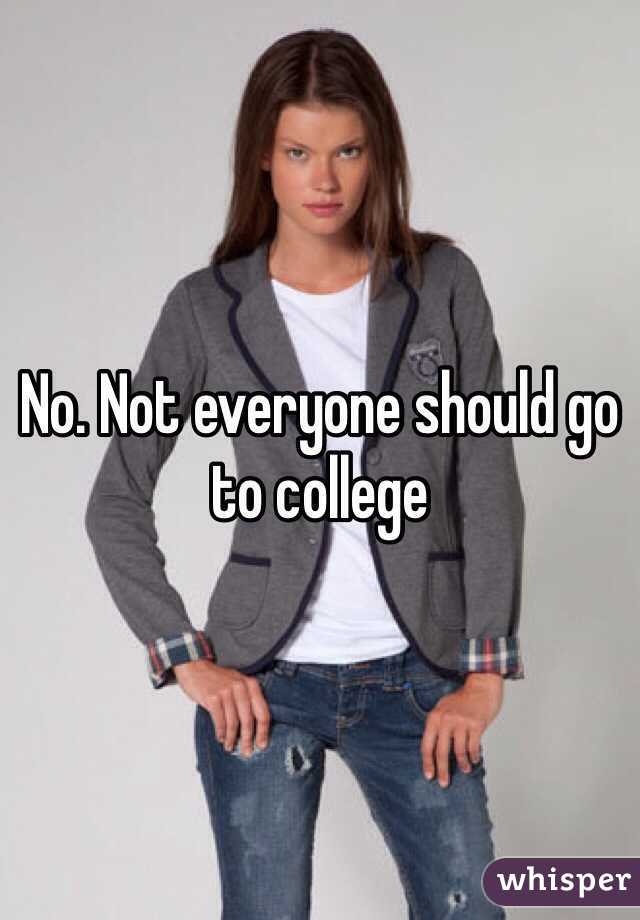 No. Not everyone should go to college