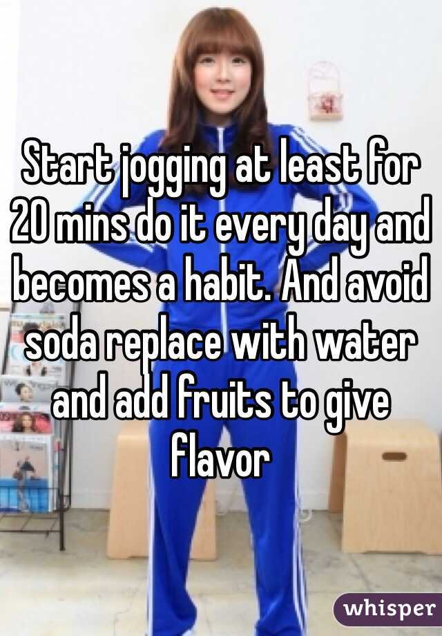Start jogging at least for 20 mins do it every day and becomes a habit. And avoid soda replace with water and add fruits to give flavor